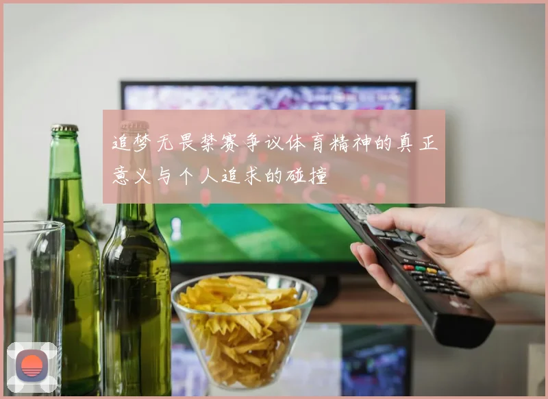追梦无畏禁赛争议体育精神的真正意义与个人追求的碰撞