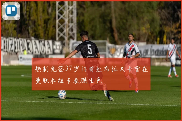 热刺免签37岁门将杜布拉夫卡曾在曼联和纽卡表现出色