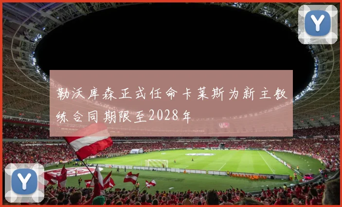 勒沃库森正式任命卡莱斯为新主教练合同期限至2028年